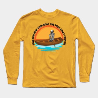 Row Row Row Your Boat The Fuck Away From Me Long Sleeve T-Shirt